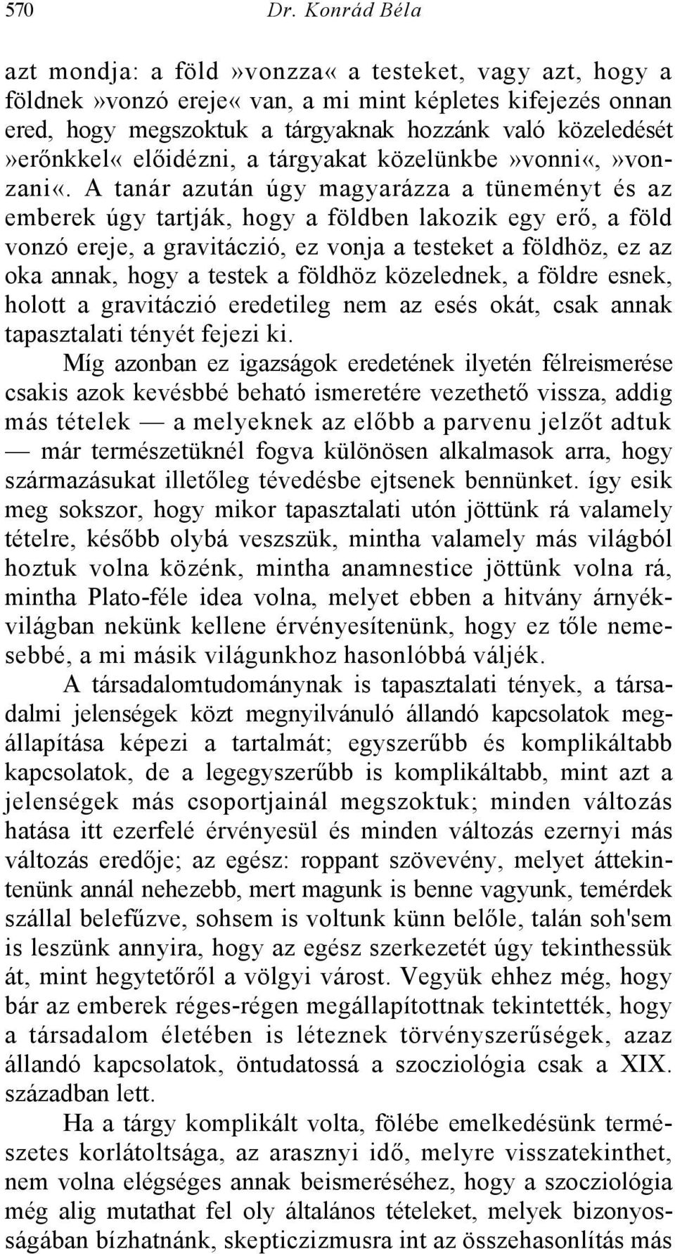 közeledését»erőnkkel«előidézni, a tárgyakat közelünkbe»vonni«,»vonzani«.