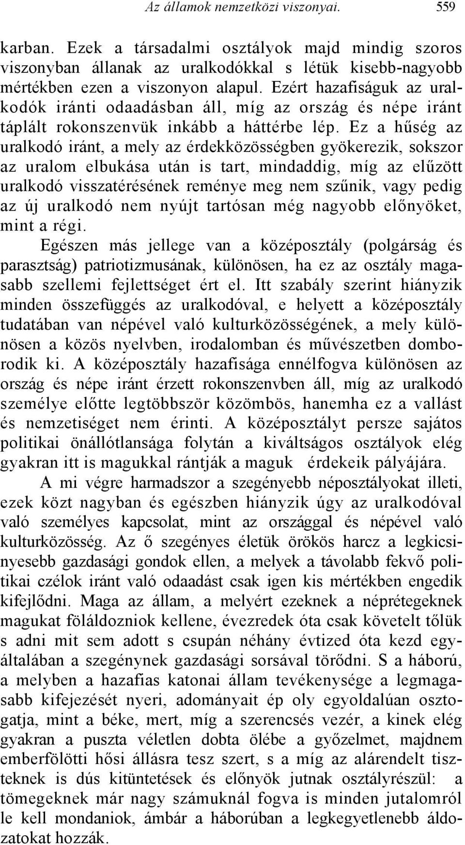 Ez a hűség az uralkodó iránt, a mely az érdekközösségben gyökerezik, sokszor az uralom elbukása után is tart, mindaddig, míg az elűzött uralkodó visszatérésének reménye meg nem szűnik, vagy pedig az