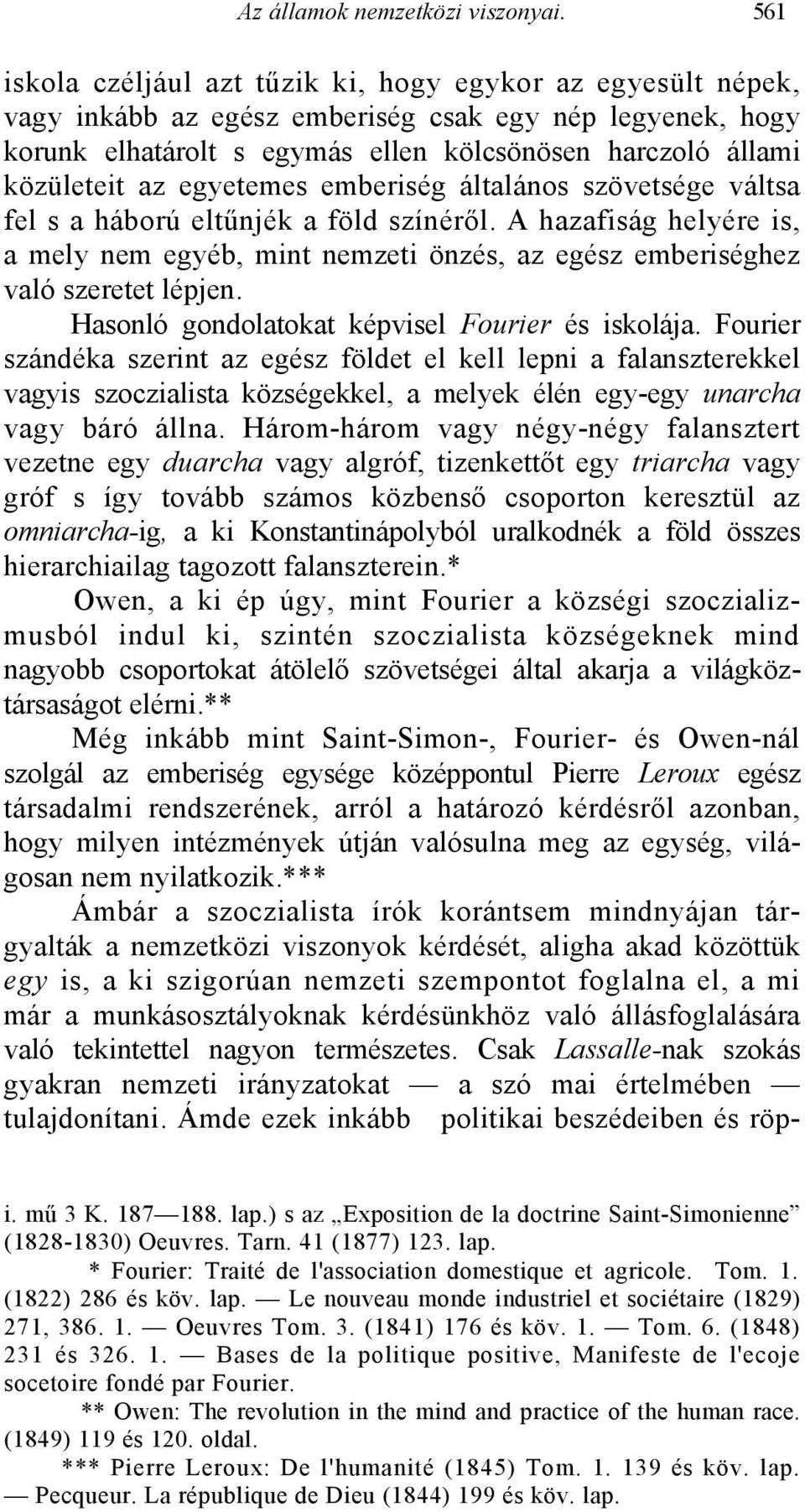 egyetemes emberiség általános szövetsége váltsa fel s a háború eltűnjék a föld színéről. A hazafiság helyére is, a mely nem egyéb, mint nemzeti önzés, az egész emberiséghez való szeretet lépjen.