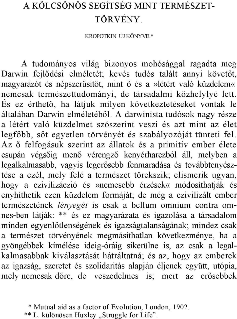 természettudományi, de társadalmi közhelylyé lett. És ez érthető, ha látjuk milyen következtetéseket vontak le általában Darwin elméletéből.