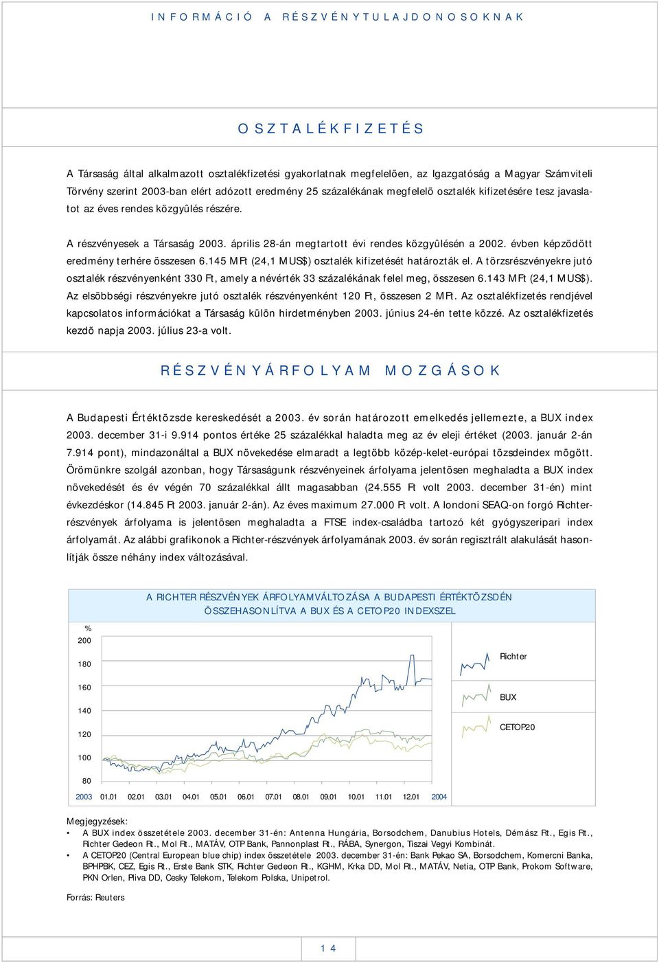 évben képzõdött eredmény terhére összesen 6.145 MFt (24,1 MUS$) osztalék kifizetését határozták el.