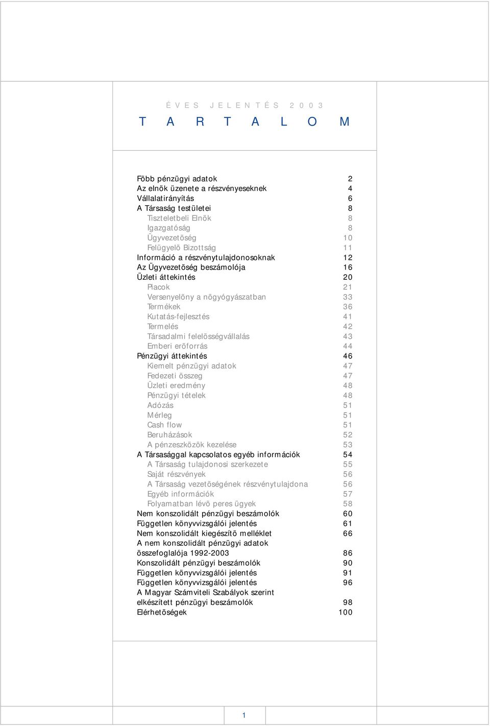 Emberi erõforrás Pénzügyi áttekintés Kiemelt pénzügyi adatok Fedezeti összeg Üzleti eredmény Pénzügyi tételek Adózás Mérleg Cash flow Beruházások A pénzeszközök kezelése A Társasággal kapcsolatos