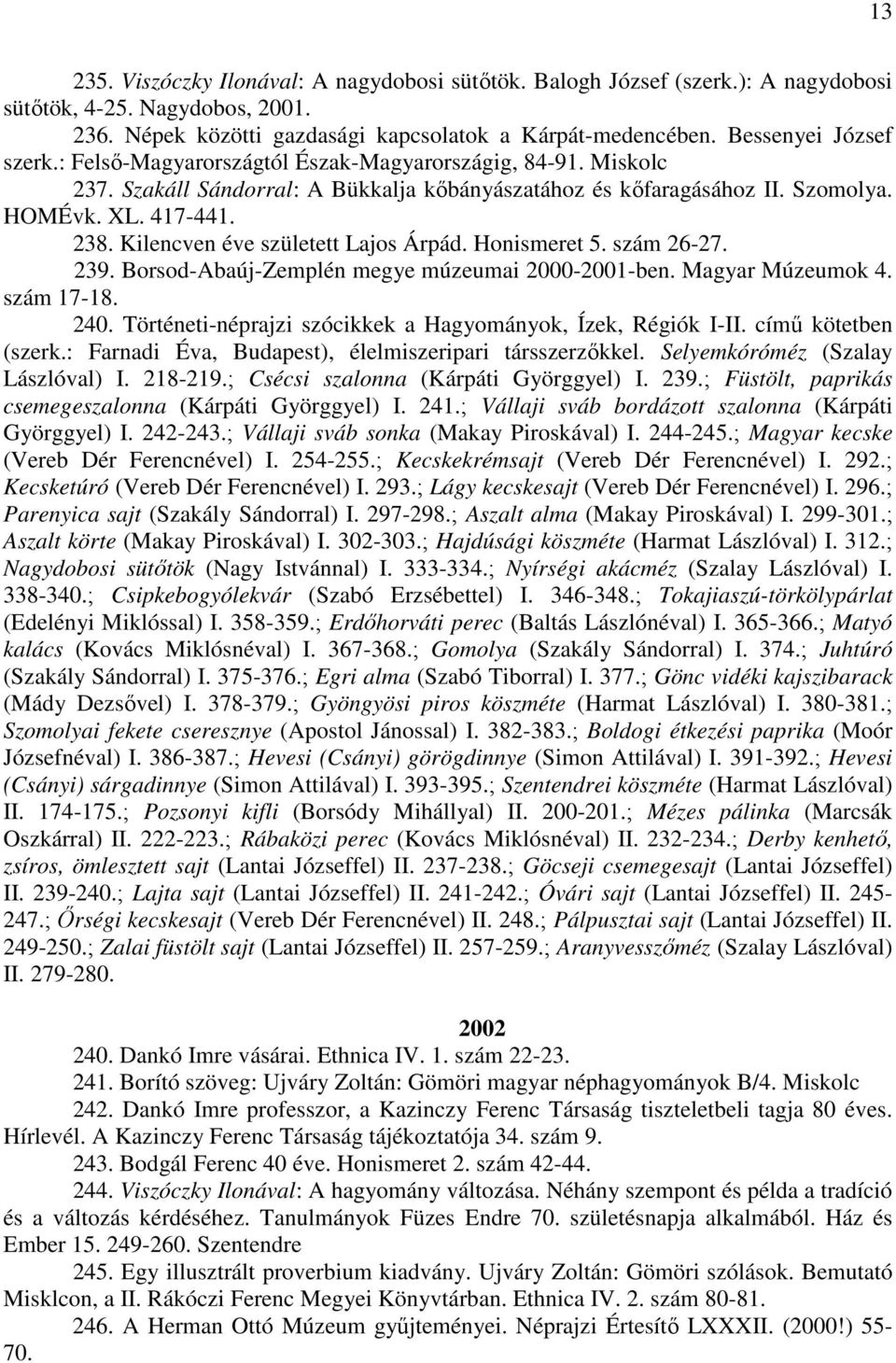 Kilencven éve született Lajos Árpád. Honismeret 5. szám 26-27. 239. Borsod-Abaúj-Zemplén megye múzeumai 2000-2001-ben. Magyar Múzeumok 4. szám 17-18. 240.