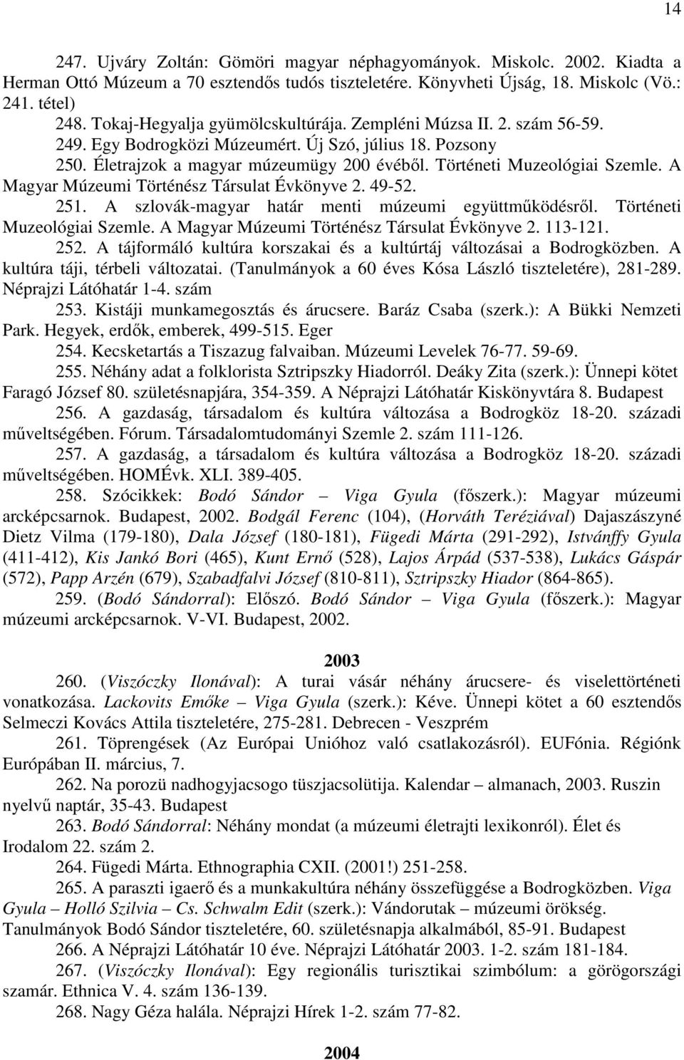 Történeti Muzeológiai Szemle. A Magyar Múzeumi Történész Társulat Évkönyve 2. 49-52. 251. A szlovák-magyar határ menti múzeumi együttműködésről. Történeti Muzeológiai Szemle.