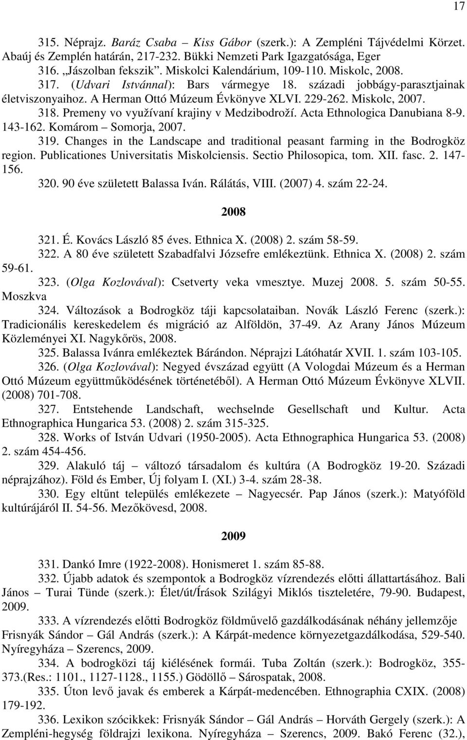 318. Premeny vo využívaní krajiny v Medzibodroží. Acta Ethnologica Danubiana 8-9. 143-162. Komárom Somorja, 2007. 319. Changes in the Landscape and traditional peasant farming in the Bodrogköz region.