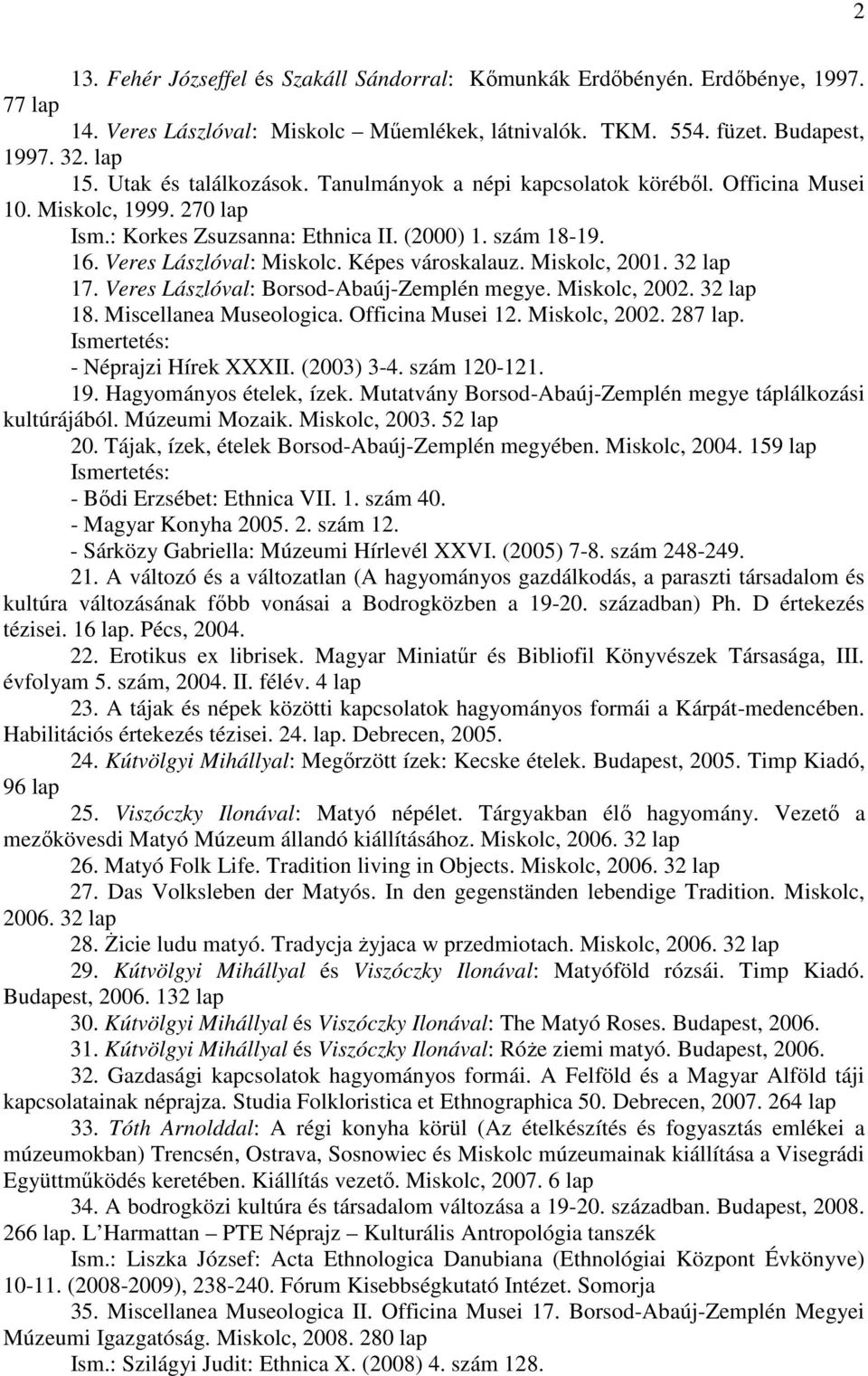 Képes városkalauz. Miskolc, 2001. 32 lap 17. Veres Lászlóval: Borsod-Abaúj-Zemplén megye. Miskolc, 2002. 32 lap 18. Miscellanea Museologica. Officina Musei 12. Miskolc, 2002. 287 lap.