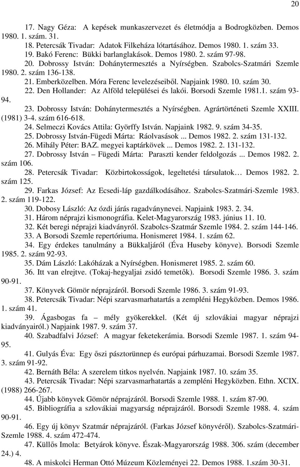 szám 30. 22. Den Hollander: Az Alföld települései és lakói. Borsodi Szemle 1981.1. szám 93-94. 23. Dobrossy István: Dohánytermesztés a Nyírségben. Agrártörténeti Szemle XXIII. (1981) 3-4.