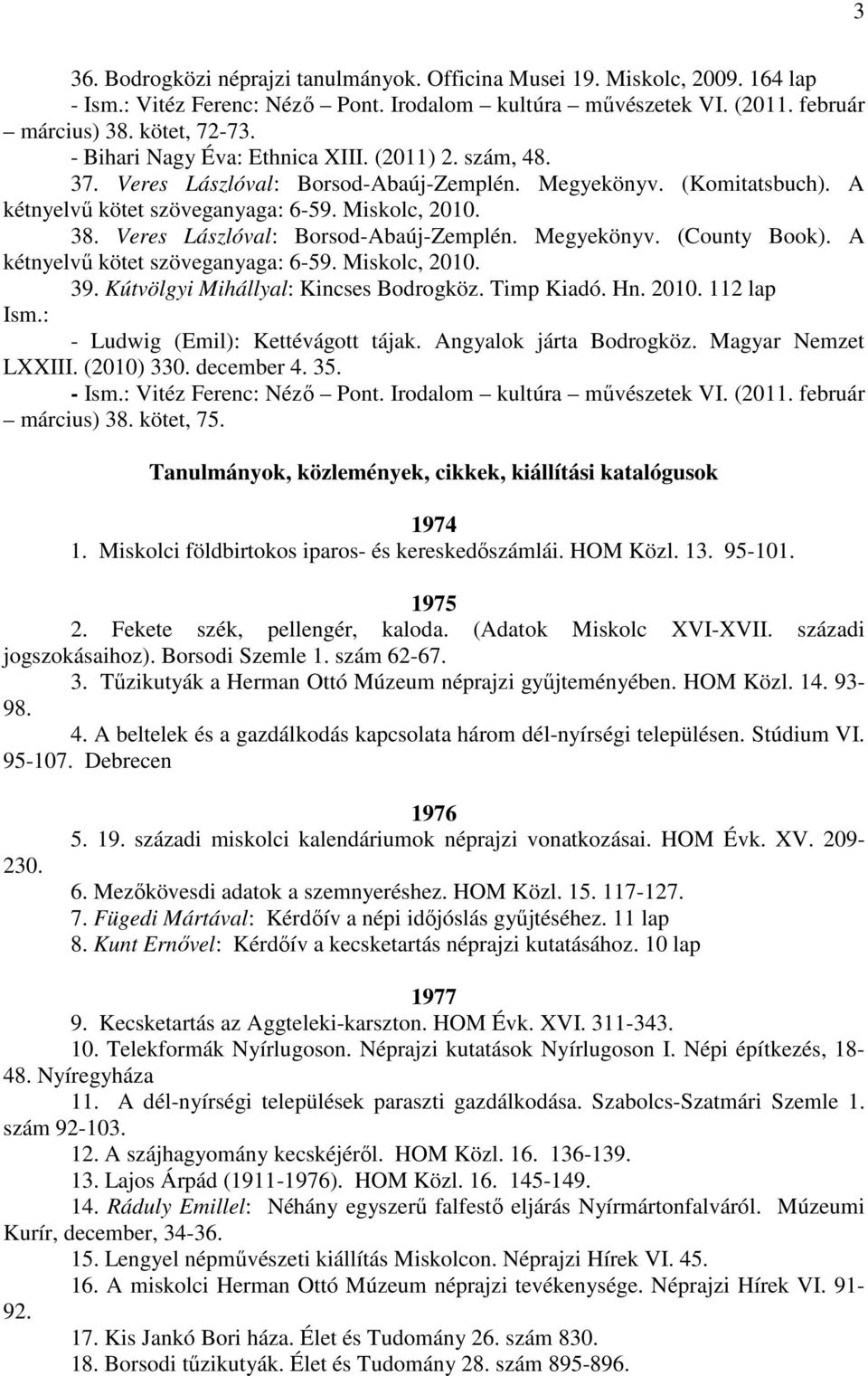 Veres Lászlóval: Borsod-Abaúj-Zemplén. Megyekönyv. (County Book). A kétnyelvű kötet szöveganyaga: 6-59. Miskolc, 2010. 39. Kútvölgyi Mihállyal: Kincses Bodrogköz. Timp Kiadó. Hn. 2010. 112 lap Ism.