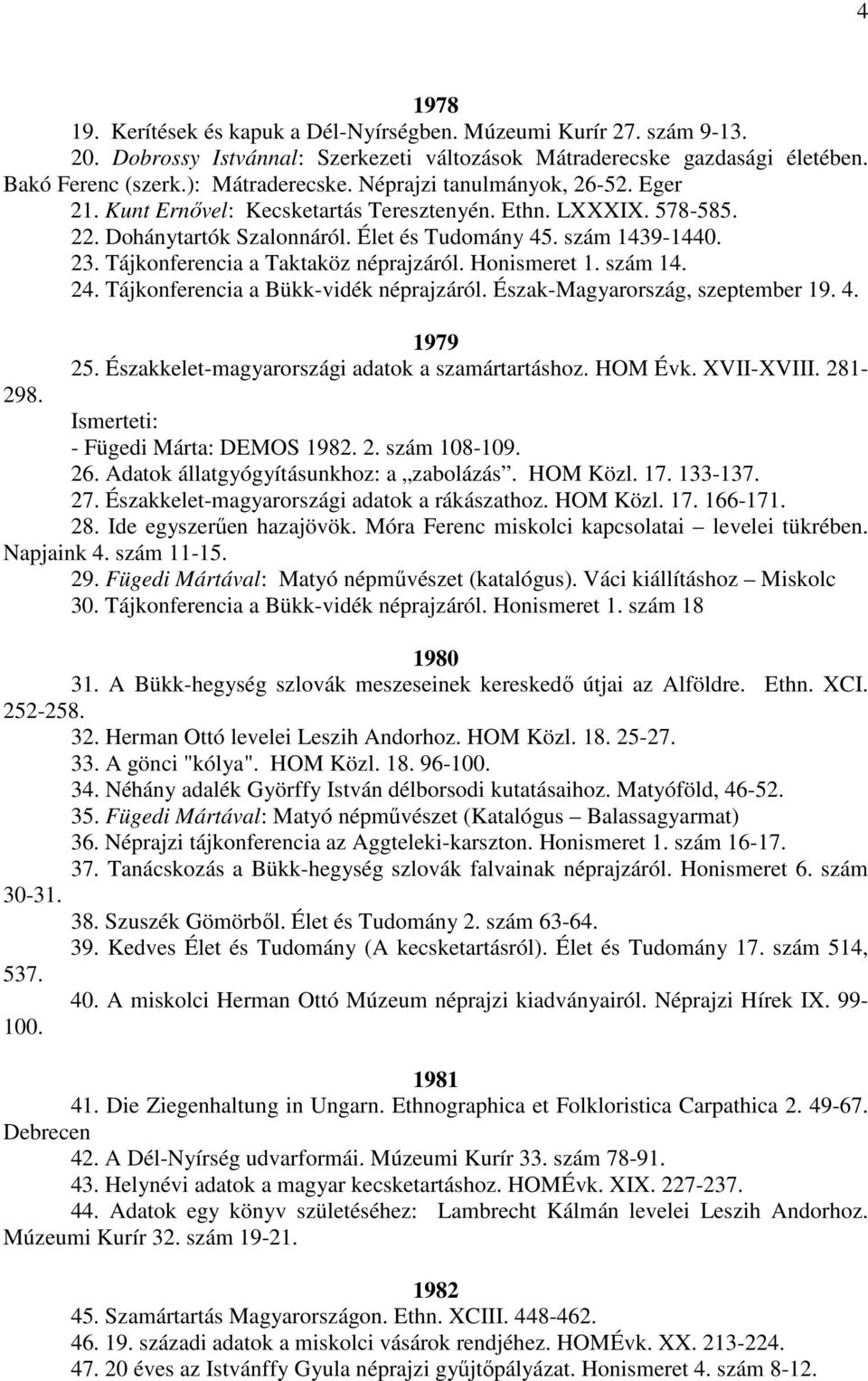 Tájkonferencia a Taktaköz néprajzáról. Honismeret 1. szám 14. 24. Tájkonferencia a Bükk-vidék néprajzáról. Észak-Magyarország, szeptember 19. 4. 1979 25.