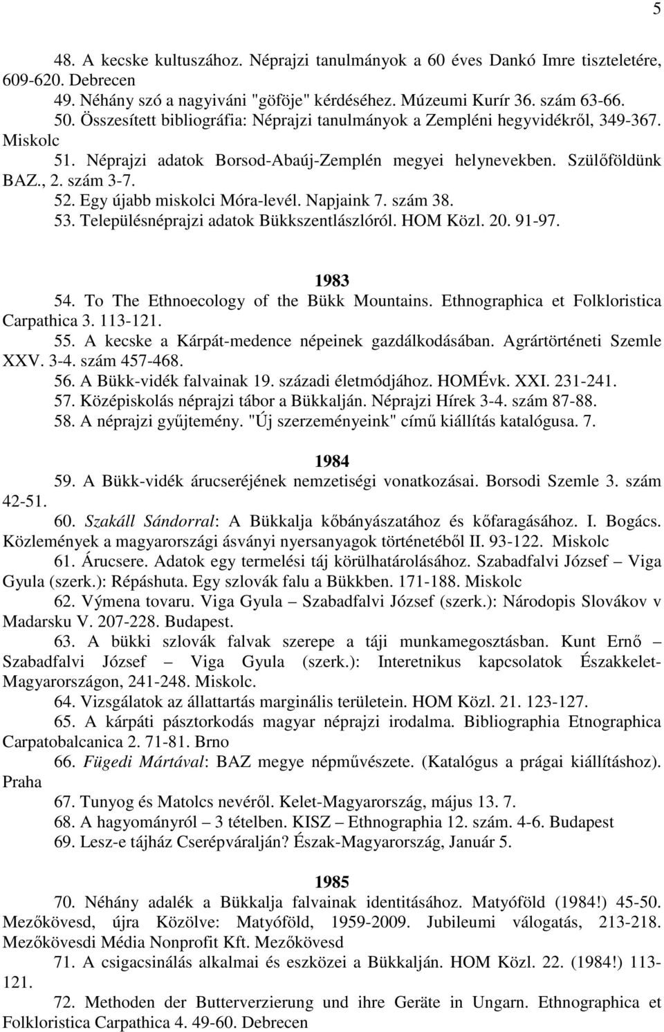 Egy újabb miskolci Móra-levél. Napjaink 7. szám 38. 53. Településnéprajzi adatok Bükkszentlászlóról. HOM Közl. 20. 91-97. 1983 54. To The Ethnoecology of the Bükk Mountains.