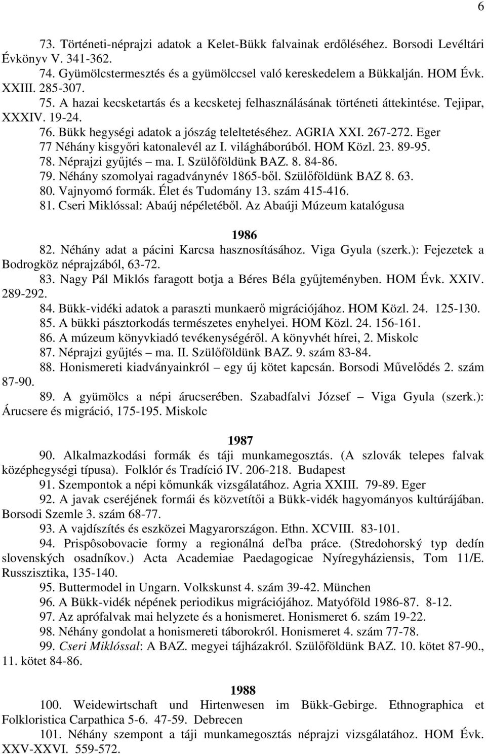 Eger 77 Néhány kisgyőri katonalevél az I. világháborúból. HOM Közl. 23. 89-95. 78. Néprajzi gyűjtés ma. I. Szülőföldünk BAZ. 8. 84-86. 79. Néhány szomolyai ragadványnév 1865-ből. Szülőföldünk BAZ 8.