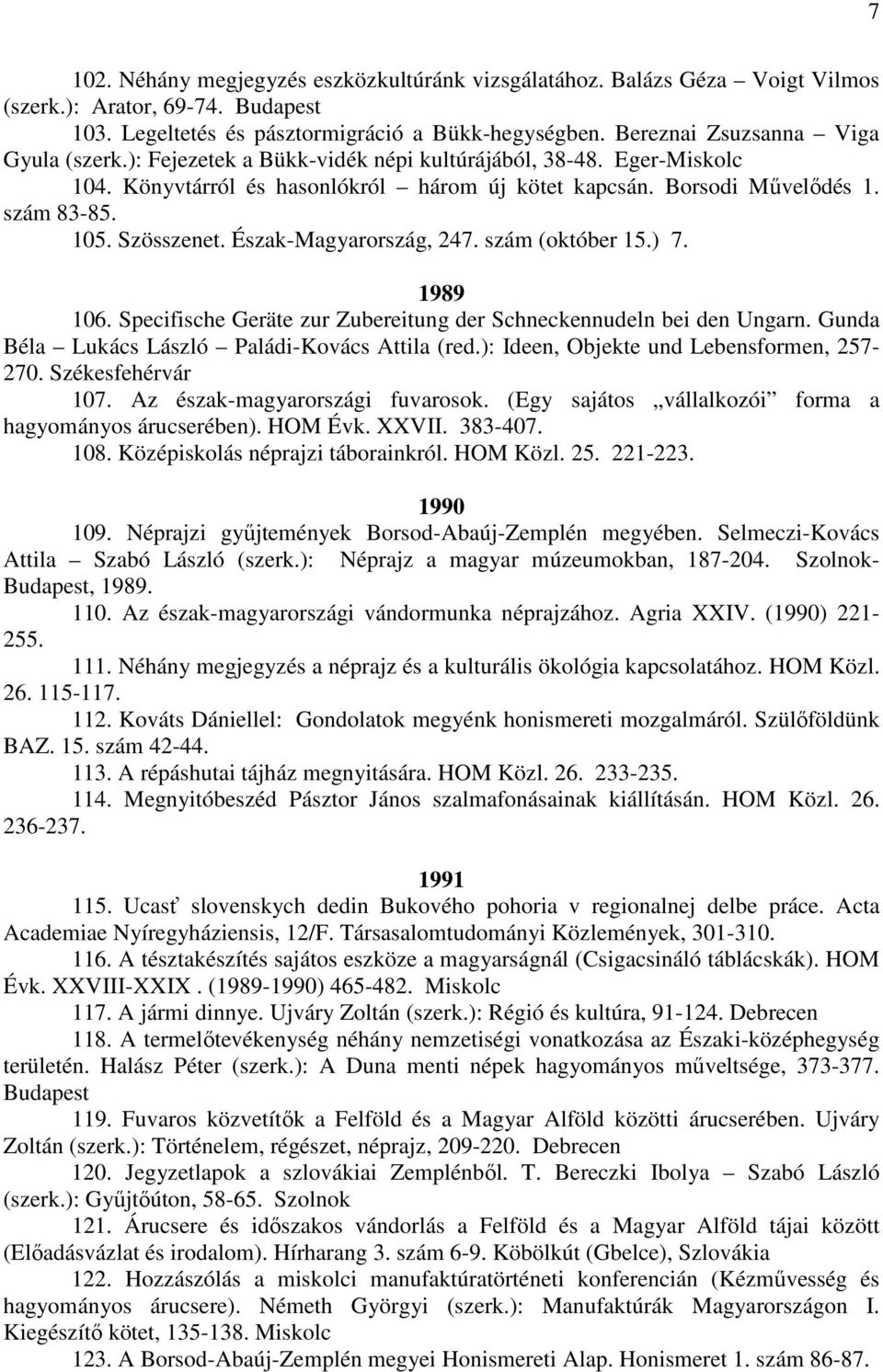 Szösszenet. Észak-Magyarország, 247. szám (október 15.) 7. 1989 106. Specifische Geräte zur Zubereitung der Schneckennudeln bei den Ungarn. Gunda Béla Lukács László Paládi-Kovács Attila (red.