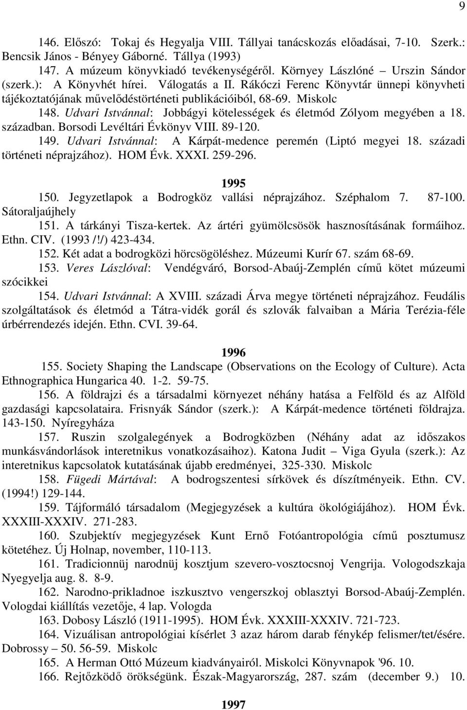 Udvari Istvánnal: Jobbágyi kötelességek és életmód Zólyom megyében a 18. században. Borsodi Levéltári Évkönyv VIII. 89-120. 149. Udvari Istvánnal: A Kárpát-medence peremén (Liptó megyei 18.