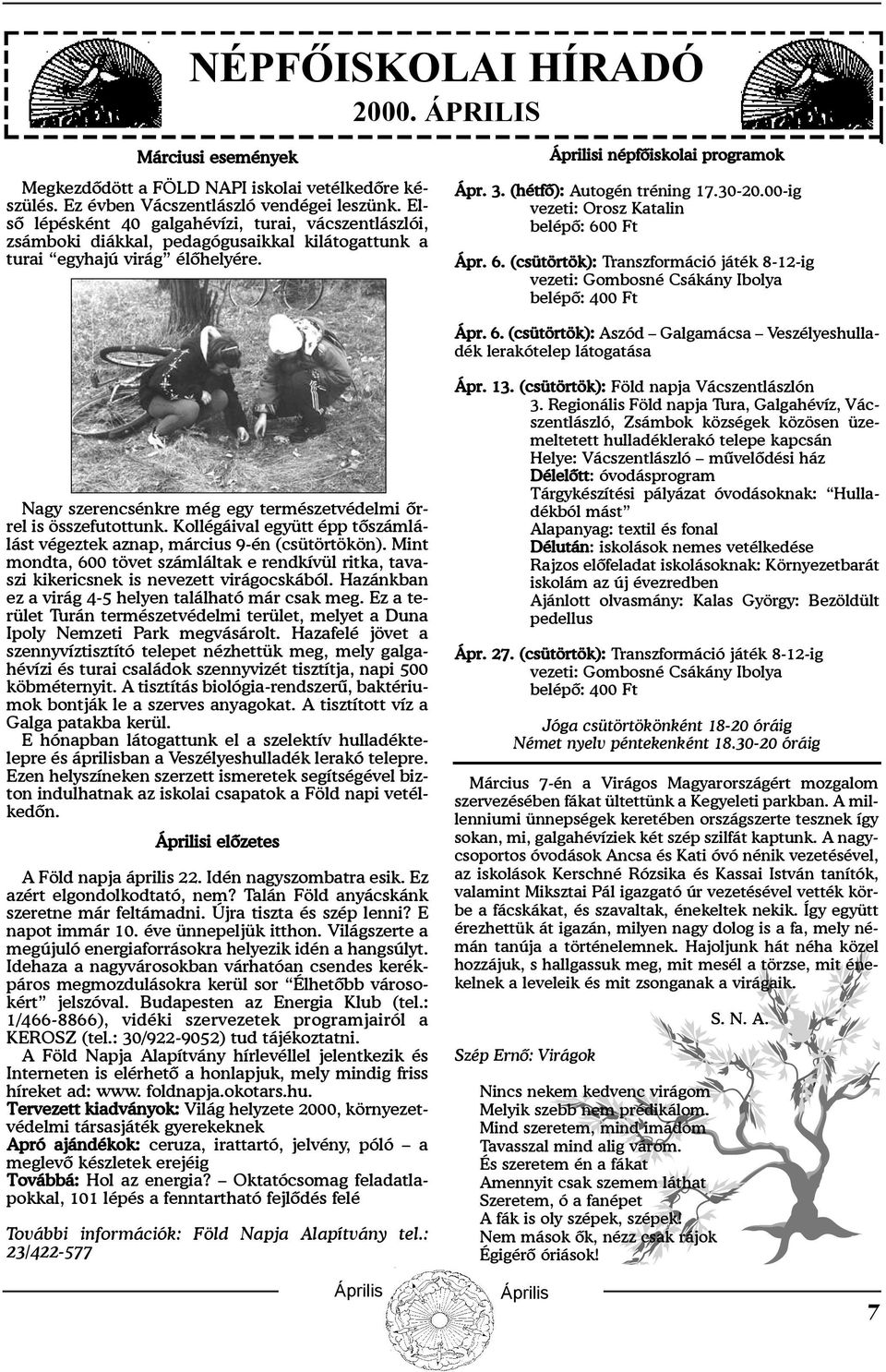 30-20.00-ig vezeti: Orosz Katalin belépõ: 600 Ft Ápr. 6. (csütörtök): Transzformáció játék 8-12-ig vezeti: Gombosné Csákány Ibolya belépõ: 400 Ft Ápr. 6. (csütörtök): Aszód Galgamácsa Veszélyeshulladék lerakótelep látogatása Nagy szerencsénkre még egy természetvédelmi õrrel is összefutottunk.