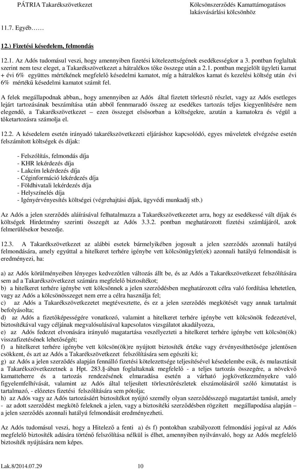 pontban megjelölt ügyleti kamat + évi 6% együttes mértékének megfelelő késedelmi kamatot, míg a hátralékos kamat és kezelési költség után évi 6% mértékű késedelmi kamatot számít fel.