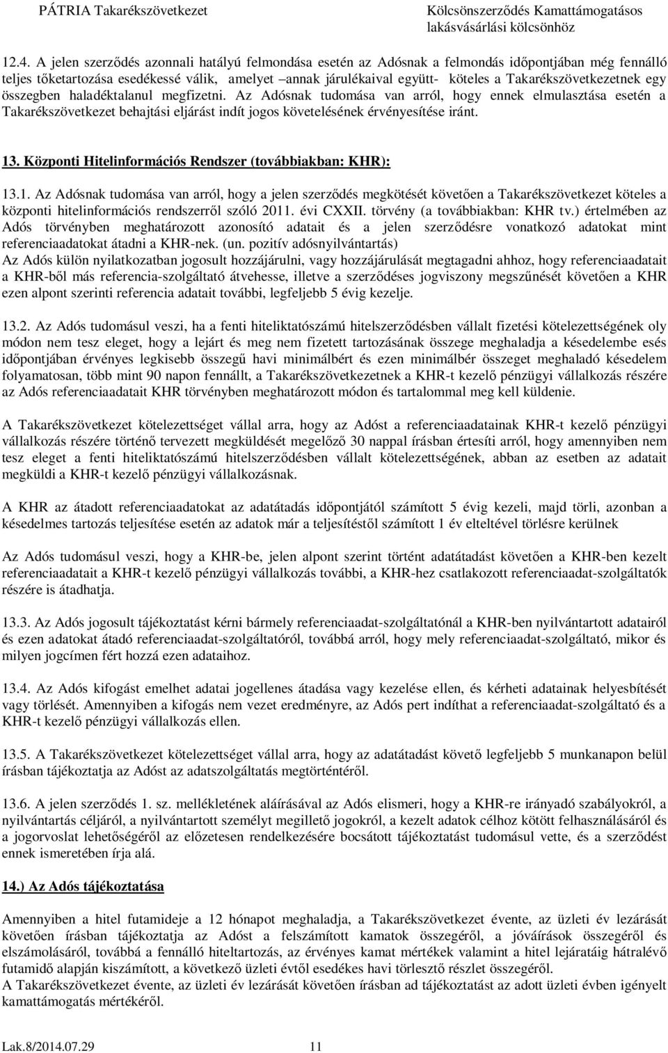 Az Adósnak tudomása van arról, hogy ennek elmulasztása esetén a Takarékszövetkezet behajtási eljárást indít jogos követelésének érvényesítése iránt. 13.