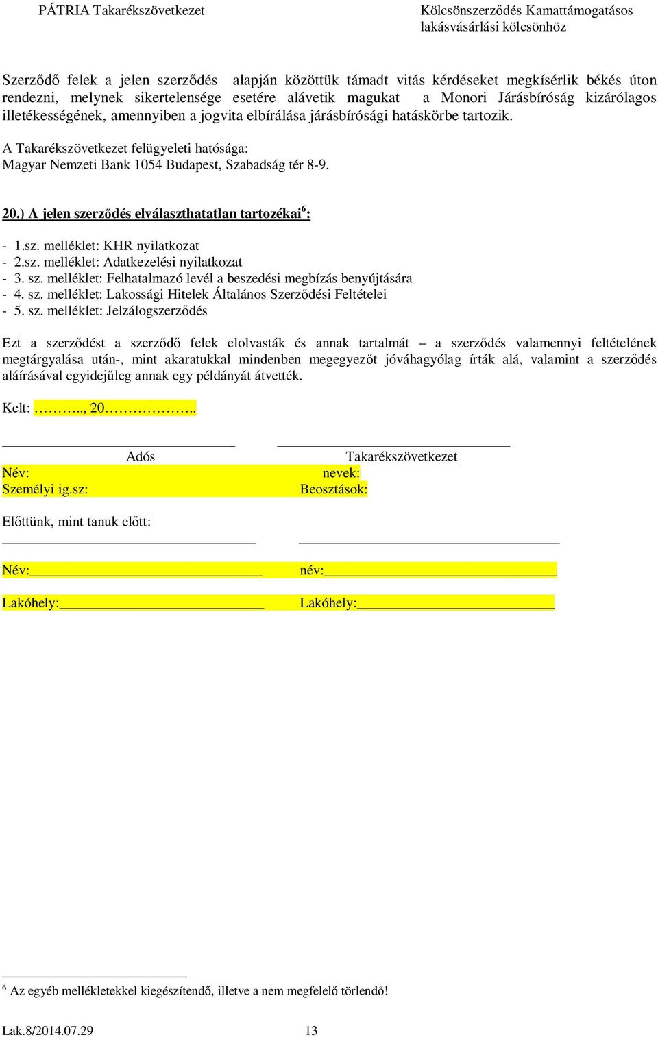 ) A jelen szerződés elválaszthatatlan tartozékai 6 : - 1.sz. melléklet: KHR nyilatkozat - 2.sz. melléklet: Adatkezelési nyilatkozat - 3. sz. melléklet: Felhatalmazó levél a beszedési megbízás benyújtására - 4.