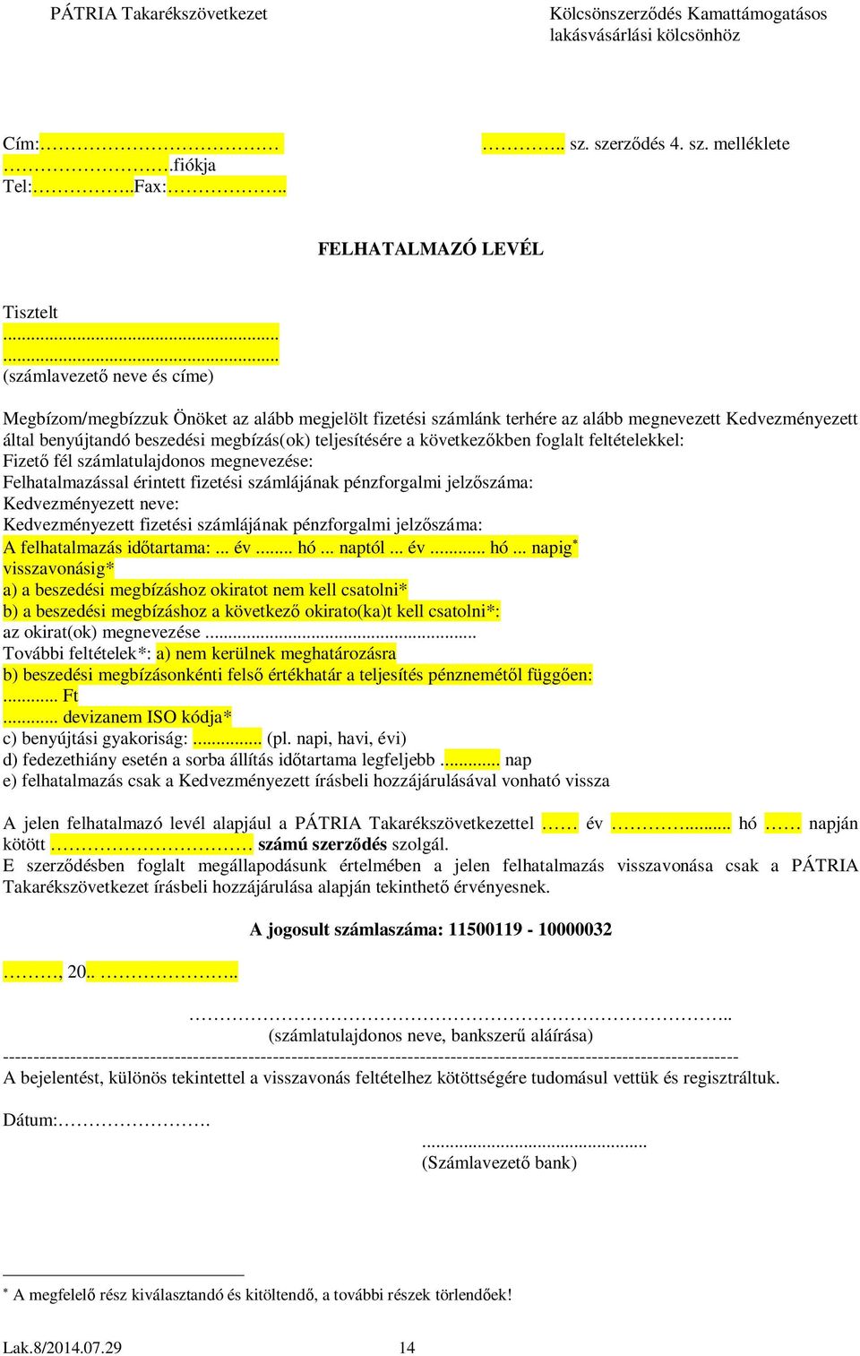 következőkben foglalt feltételekkel: Fizető fél számlatulajdonos megnevezése: Felhatalmazással érintett fizetési számlájának pénzforgalmi jelzőszáma: Kedvezményezett neve: Kedvezményezett fizetési