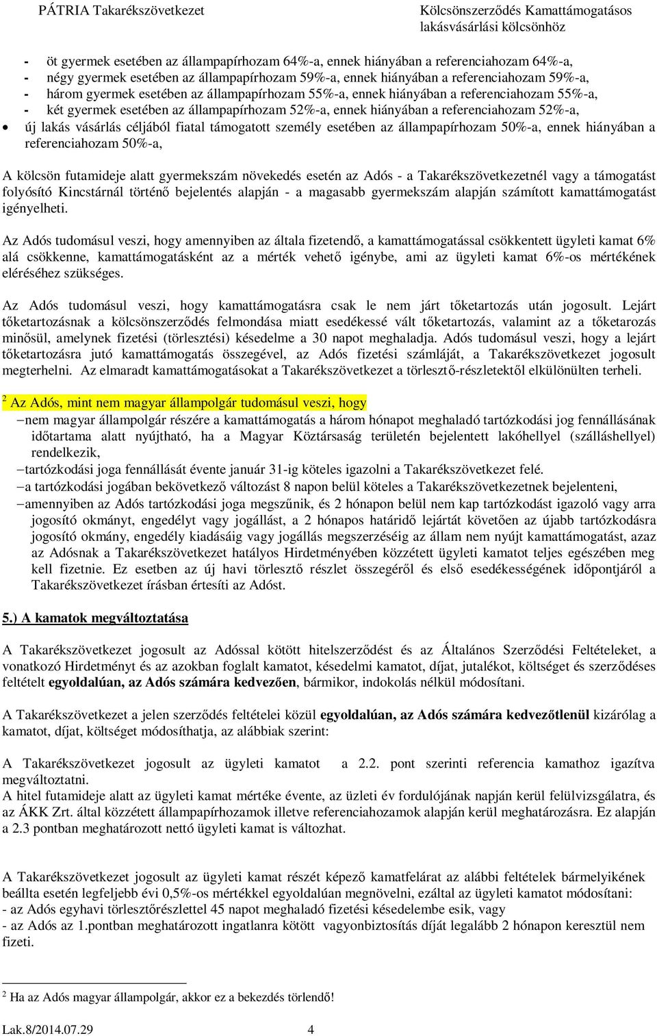 támogatott személy esetében az állampapírhozam 50%-a, ennek hiányában a referenciahozam 50%-a, A kölcsön futamideje alatt gyermekszám növekedés esetén az Adós - a Takarékszövetkezetnél vagy a