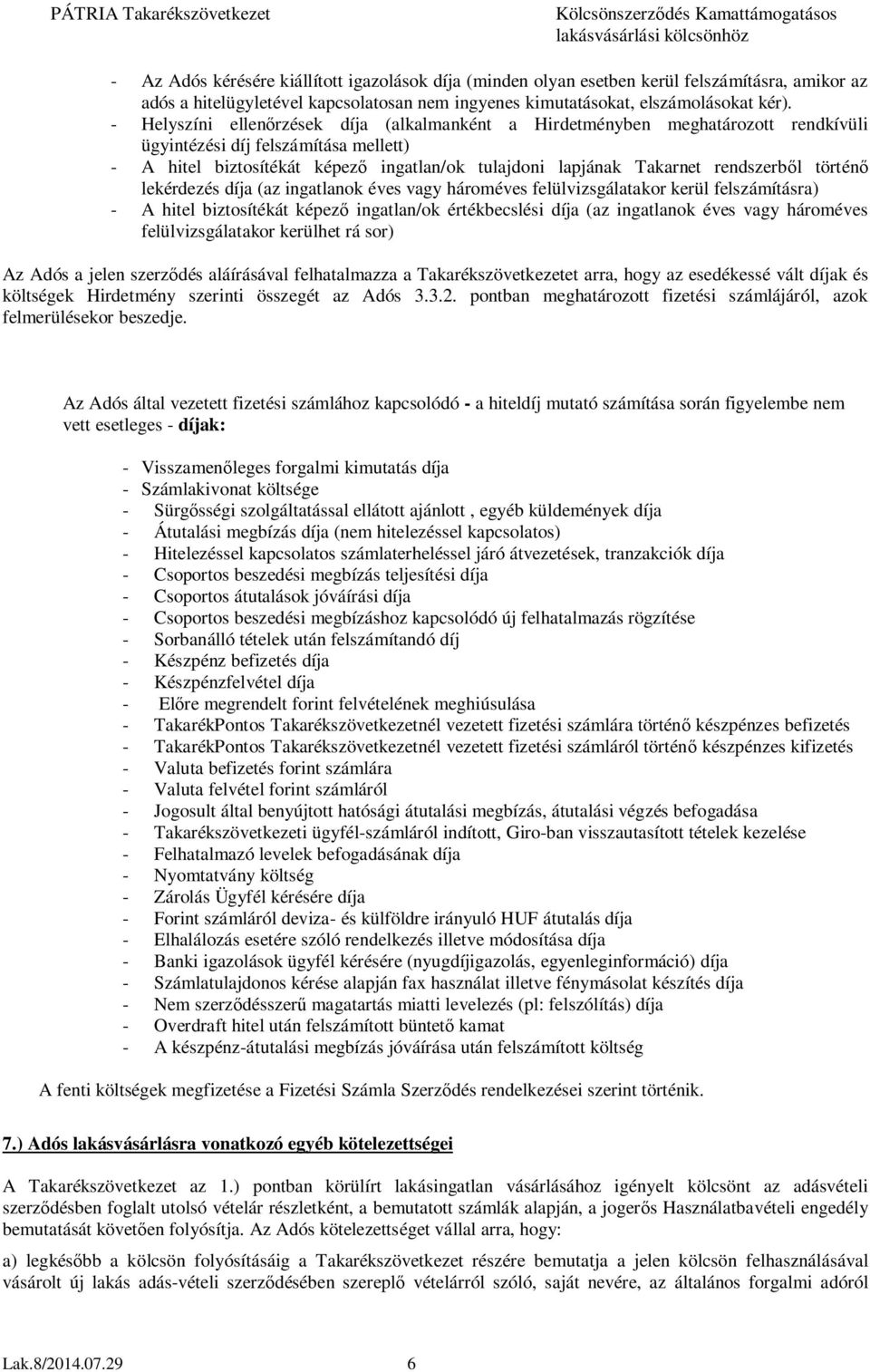 rendszerből történő lekérdezés díja (az ingatlanok éves vagy hároméves felülvizsgálatakor kerül felszámításra) - A hitel biztosítékát képező ingatlan/ok értékbecslési díja (az ingatlanok éves vagy