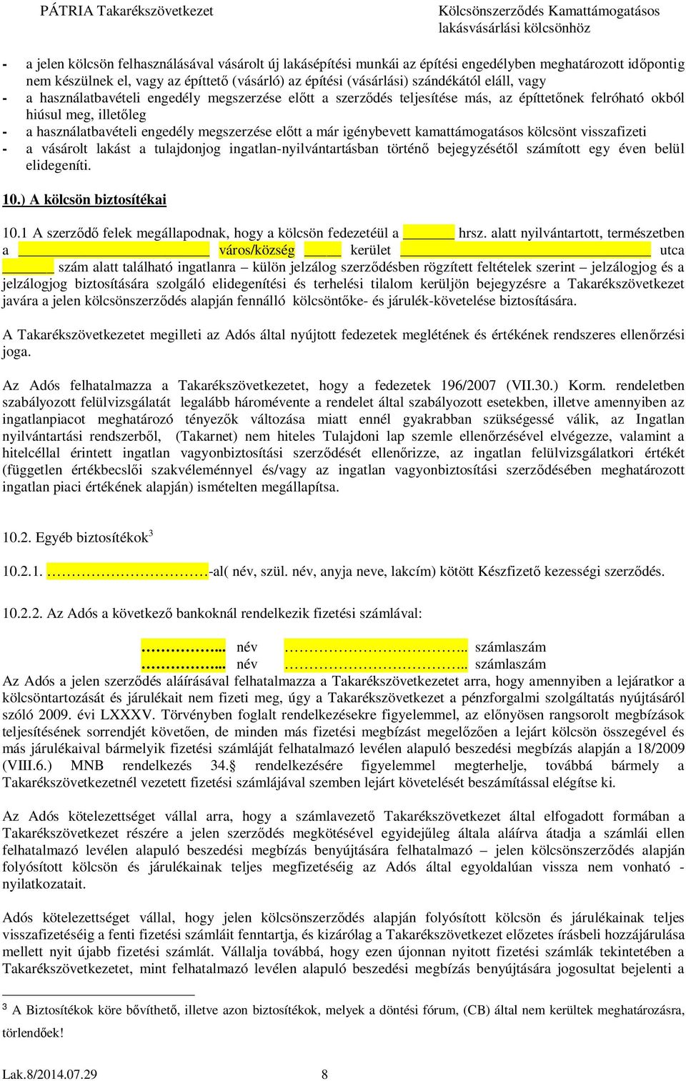 igénybevett kamattámogatásos kölcsönt visszafizeti - a vásárolt lakást a tulajdonjog ingatlan-nyilvántartásban történő bejegyzésétől számított egy éven belül elidegeníti. 10.