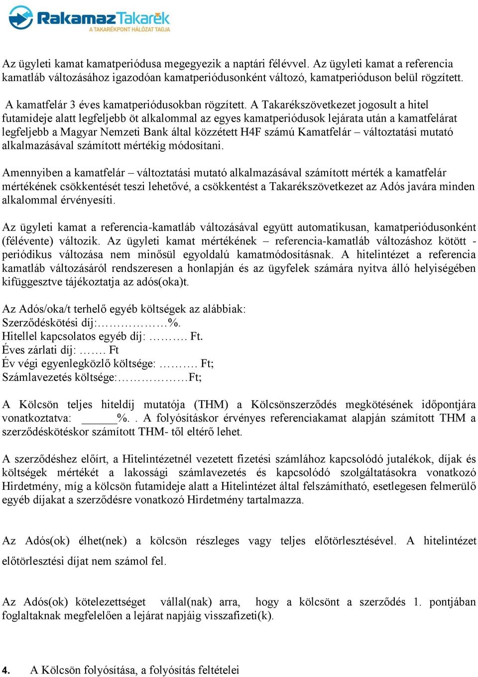 A Takarékszövetkezet jogosult a hitel futamideje alatt legfeljebb öt alkalommal az egyes kamatperiódusok lejárata után a kamatfelárat legfeljebb a Magyar Nemzeti Bank által közzétett H4F számú