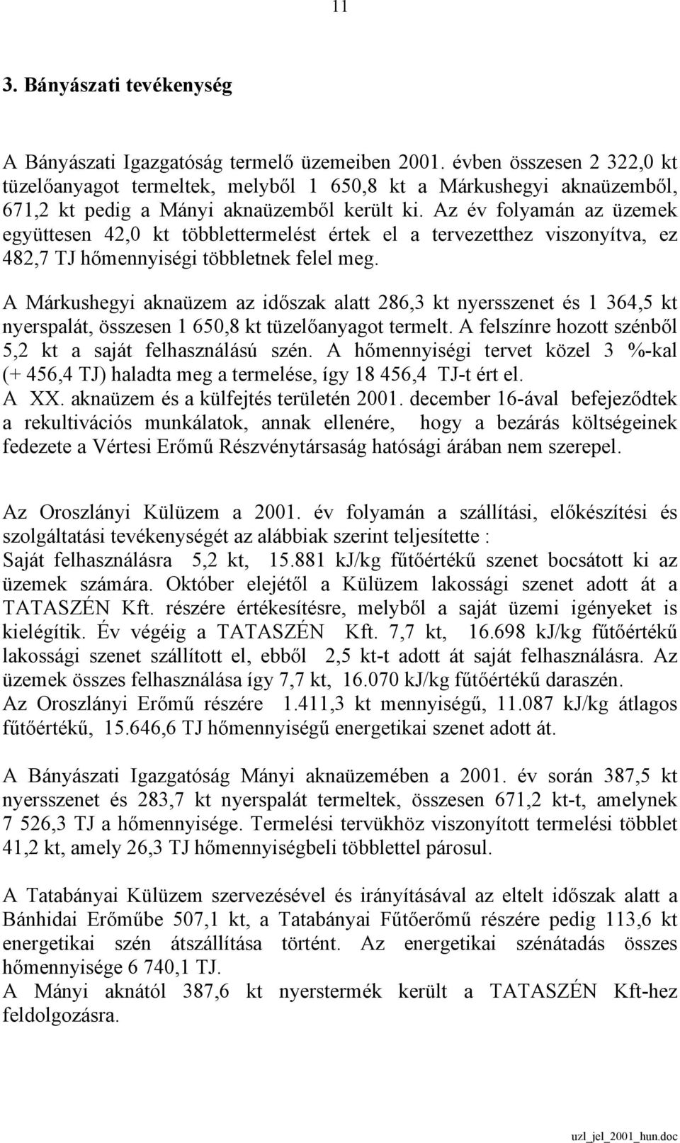 Az év folyamán az üzemek együttesen 42,0 kt többlettermelést értek el a tervezetthez viszonyítva, ez 482,7 TJ hőmennyiségi többletnek felel meg.