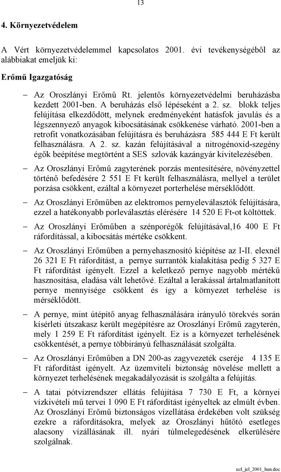 blokk teljes felújítása elkezdődött, melynek eredményeként hatásfok javulás és a légszennyező anyagok kibocsátásának csökkenése várható.