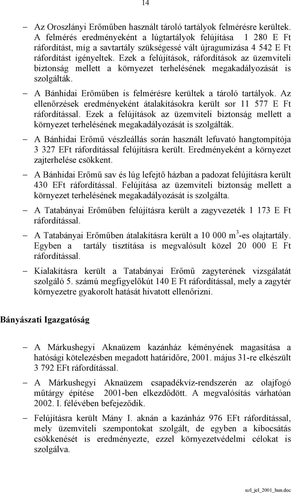 Ezek a felújítások, ráfordítások az üzemviteli biztonság mellett a környezet terhelésének megakadályozását is szolgálták. A Bánhidai Erőműben is felmérésre kerültek a tároló tartályok.