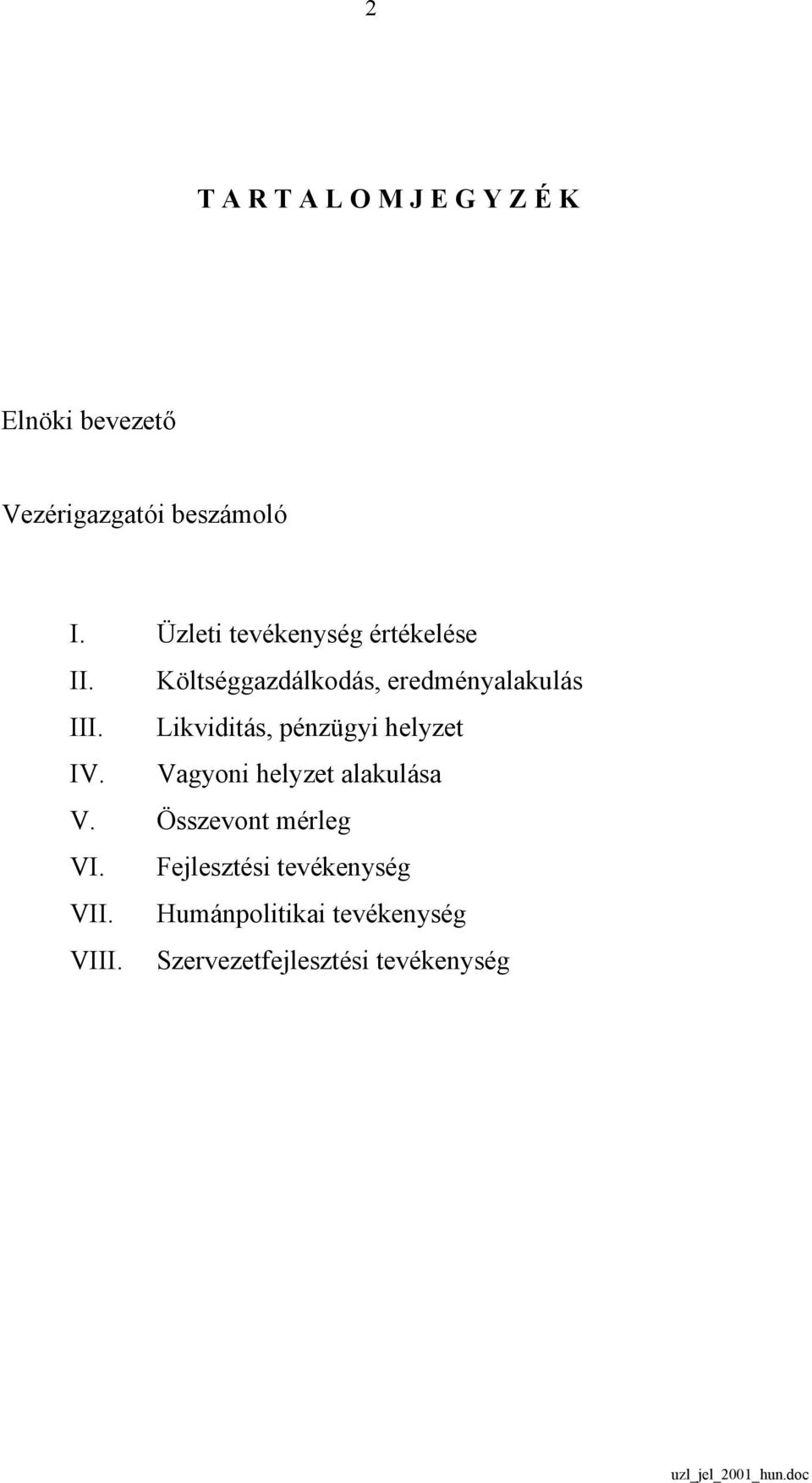 Likviditás, pénzügyi helyzet IV. Vagyoni helyzet alakulása V. Összevont mérleg VI.