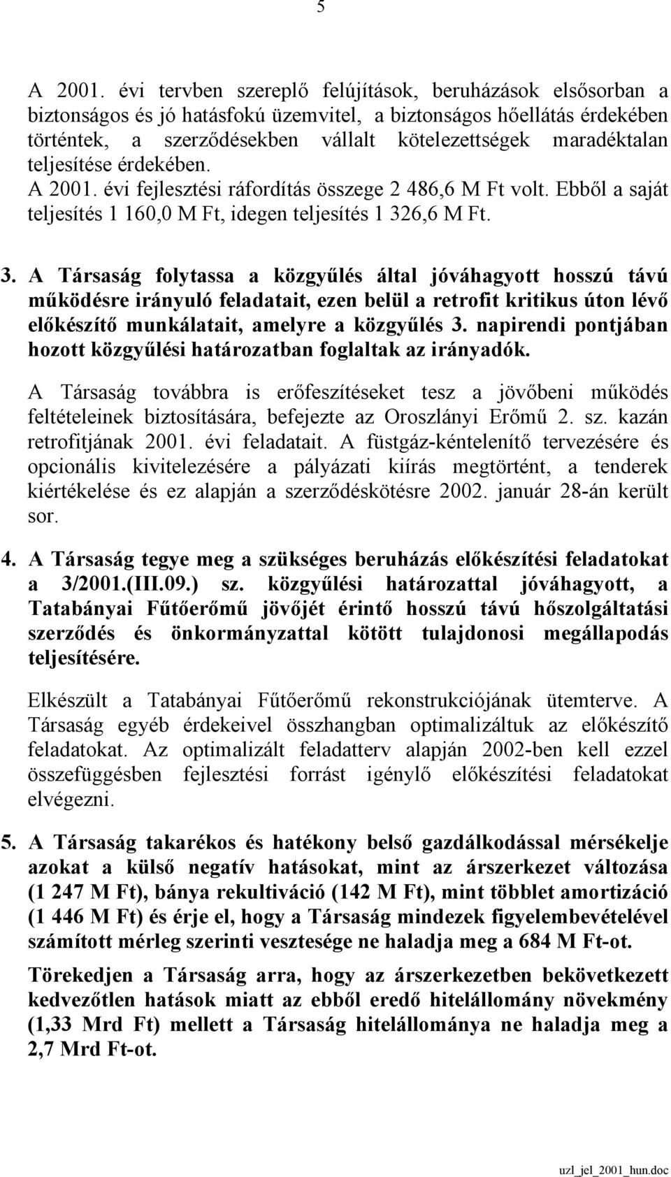 teljesítése érdekében. A 2001. évi fejlesztési ráfordítás összege 2 486,6 M Ft volt. Ebből a saját teljesítés 1 160,0 M Ft, idegen teljesítés 1 32