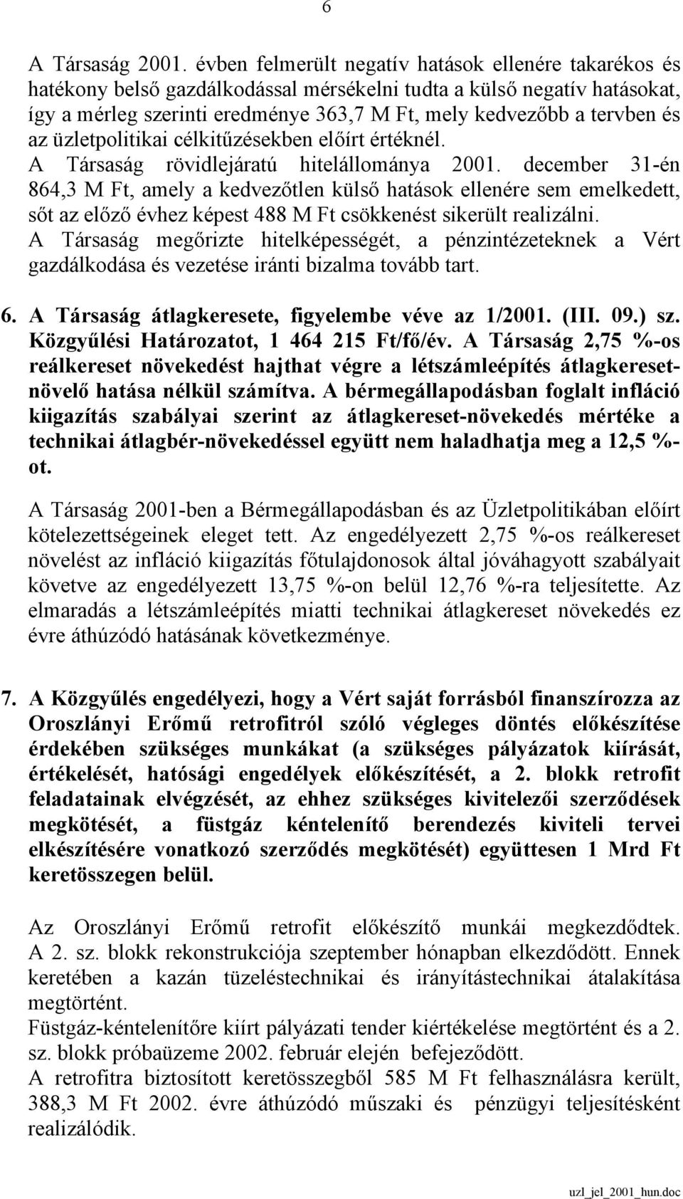 az üzletpolitikai célkitűzésekben előírt értéknél. A Társaság rövidlejáratú hitelállománya 2001.