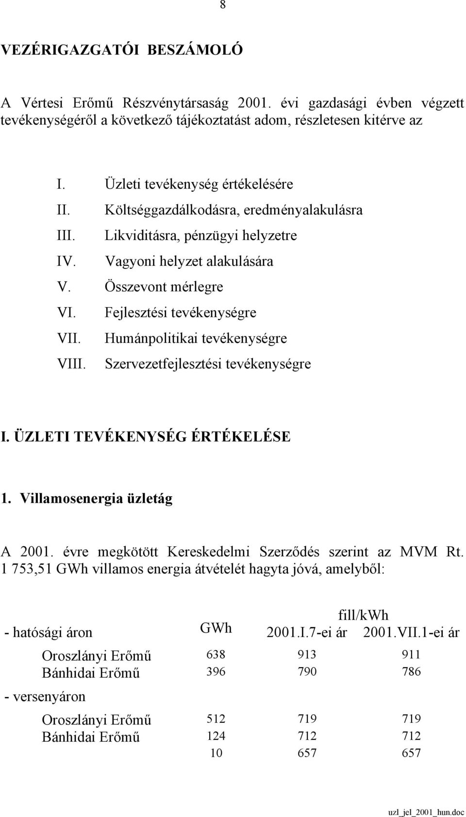 Fejlesztési tevékenységre VII. Humánpolitikai tevékenységre VIII. Szervezetfejlesztési tevékenységre I. ÜZLETI TEVÉKENYSÉG ÉRTÉKELÉSE 1. Villamosenergia üzletág A 2001.