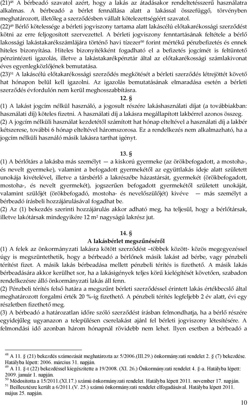 (22) 49 Bérlő kötelessége a bérleti jogviszony tartama alatt lakáscélú előtakarékossági szerződést kötni az erre feljogosított szervezettel.