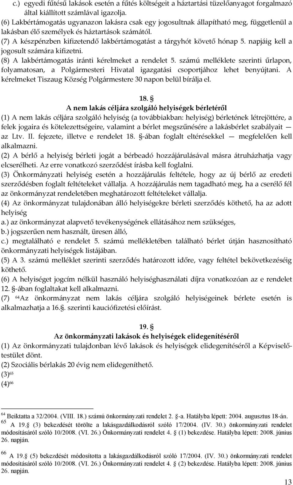 (7) A készpénzben kifizetendő lakbértámogatást a tárgyhót követő hónap 5. napjáig kell a jogosult számára kifizetni. (8) A lakbértámogatás iránti kérelmeket a rendelet 5.