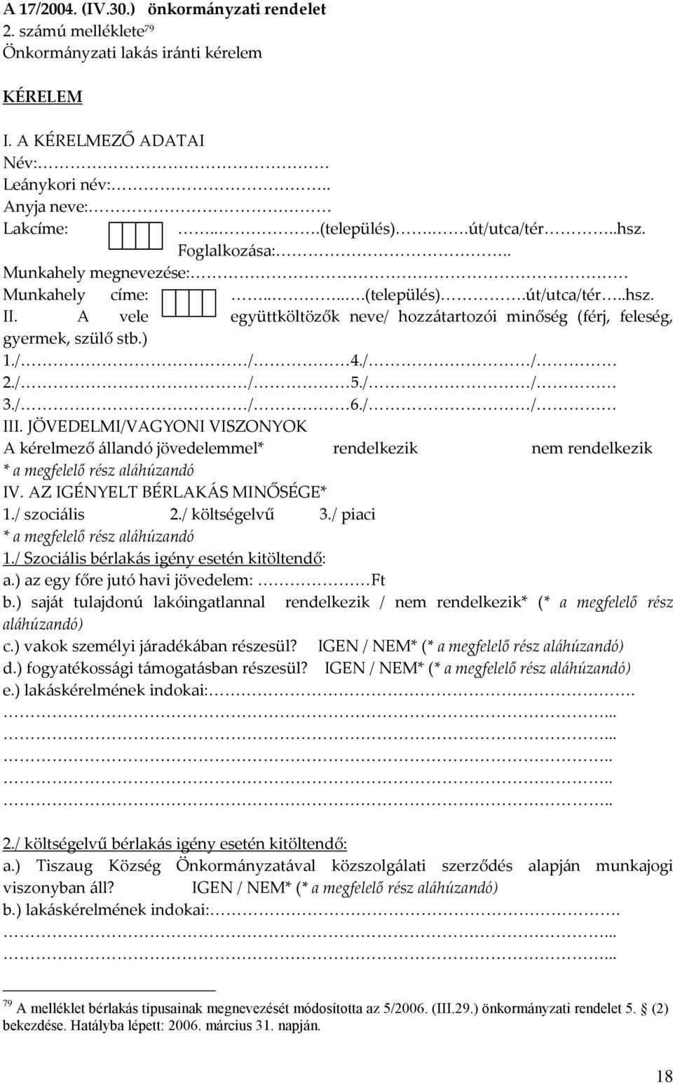 / / 5./ / 3./ / 6./ / III. JÖVEDELMI/VAGYONI VISZONYOK A kérelmező állandó jövedelemmel* rendelkezik nem rendelkezik * a megfelelő rész aláhúzandó IV. AZ IGÉNYELT BÉRLAKÁS MINŐSÉGE* 1./ szociális 2.