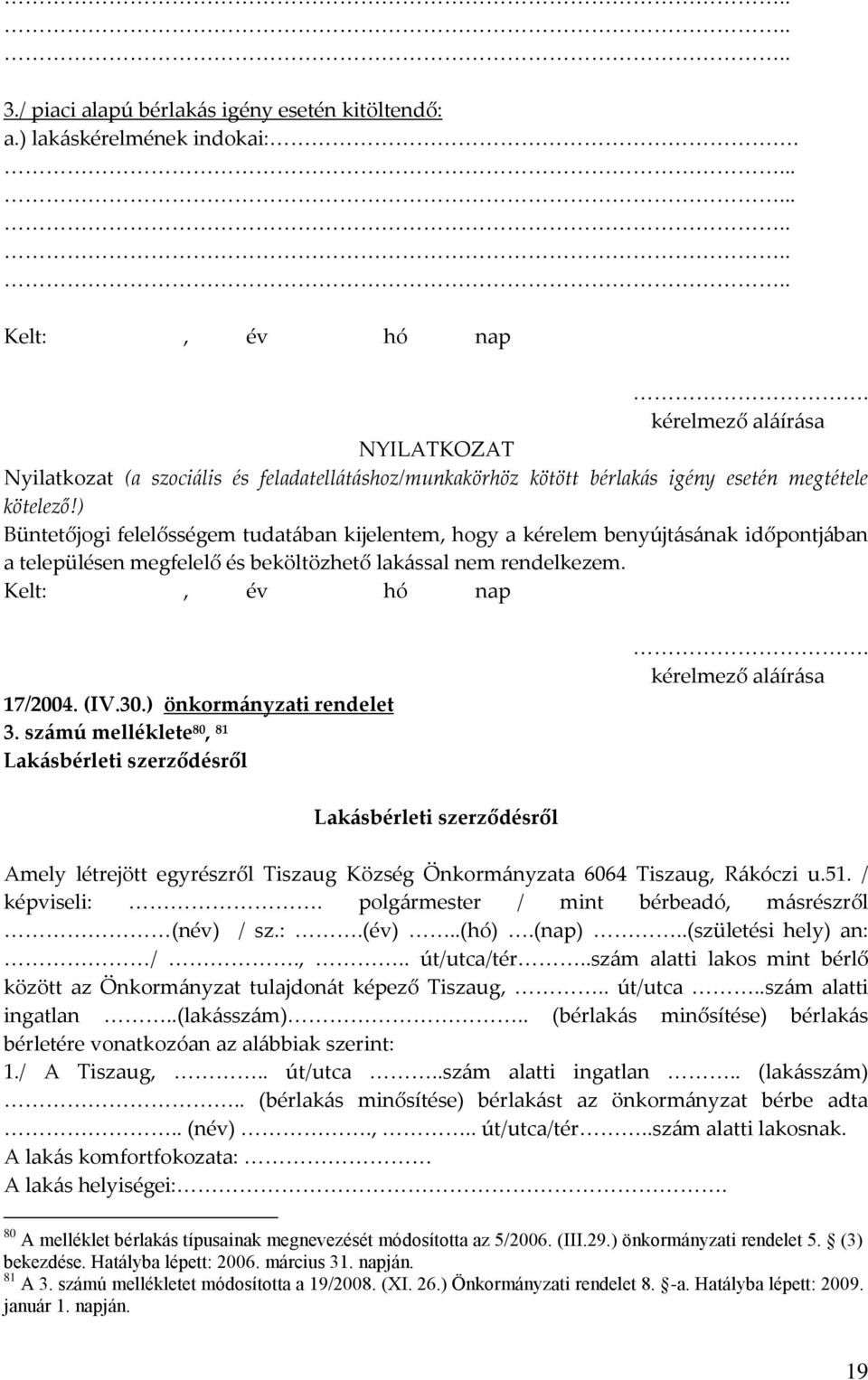 ) Büntetőjogi felelősségem tudatában kijelentem, hogy a kérelem benyújtásának időpontjában a településen megfelelő és beköltözhető lakással nem rendelkezem. Kelt:, év hó nap 17/2004. (IV.30.