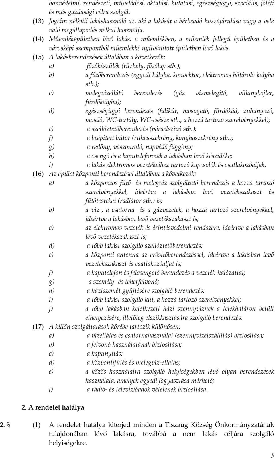 (14) Műemléképületben lévő lakás: a műemlékben, a műemlék jellegű épületben és a városképi szempontból műemlékké nyilvánított épületben lévő lakás.