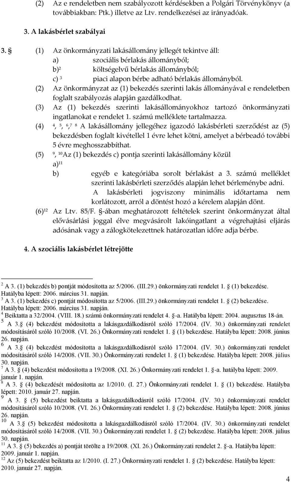 (2) Az önkormányzat az (1) bekezdés szerinti lakás állományával e rendeletben foglalt szabályozás alapján gazdálkodhat.