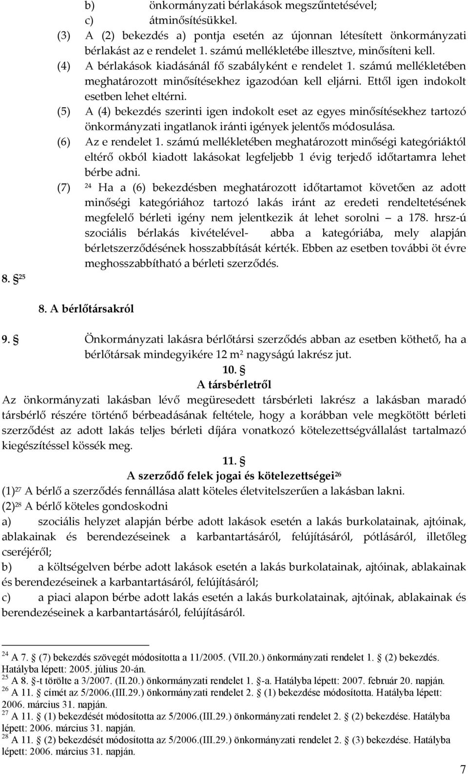 Ettől igen indokolt esetben lehet eltérni. (5) A (4) bekezdés szerinti igen indokolt eset az egyes minősítésekhez tartozó önkormányzati ingatlanok iránti igények jelentős módosulása.