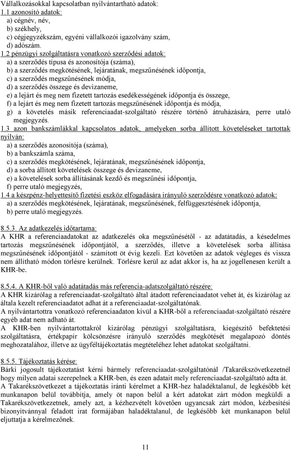 2 pénzügyi szolgáltatásra vonatkozó szerződési adatok: a) a szerződés típusa és azonosítója (száma), b) a szerződés megkötésének, lejáratának, megszűnésének időpontja, c) a szerződés megszűnésének