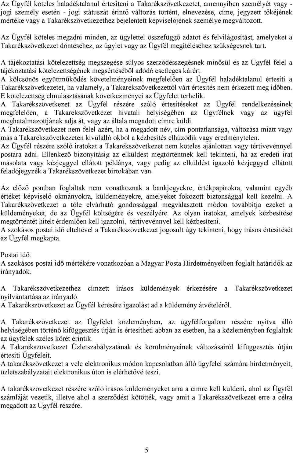 Az Ügyfél köteles megadni minden, az ügylettel összefüggő adatot és felvilágosítást, amelyeket a Takarékszövetkezet döntéséhez, az ügylet vagy az Ügyfél megítéléséhez szükségesnek tart.