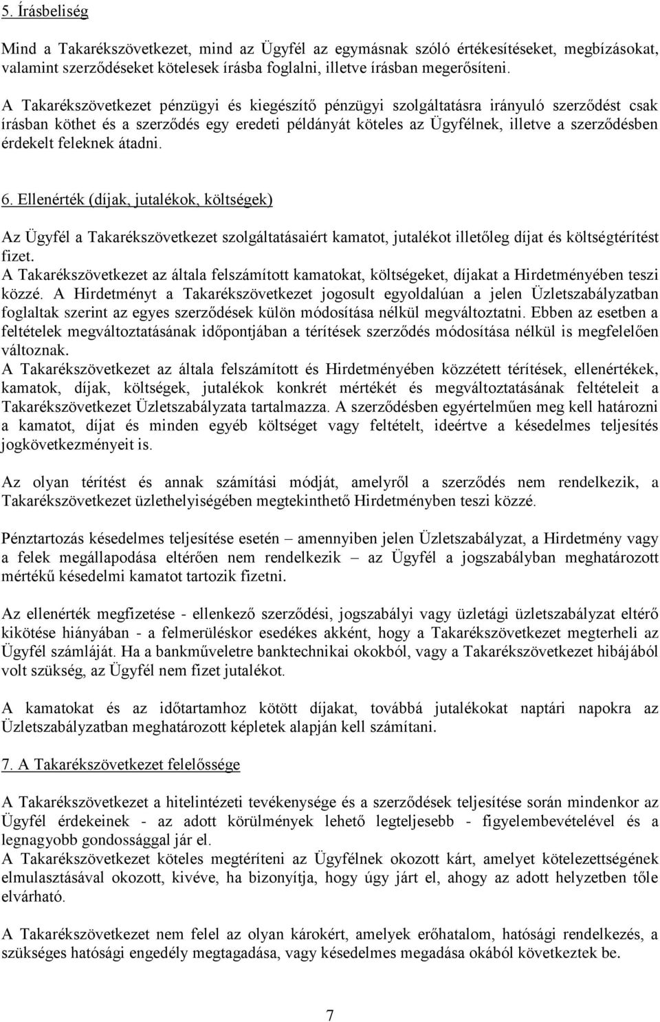 feleknek átadni. 6. Ellenérték (díjak, jutalékok, költségek) Az Ügyfél a Takarékszövetkezet szolgáltatásaiért kamatot, jutalékot illetőleg díjat és költségtérítést fizet.