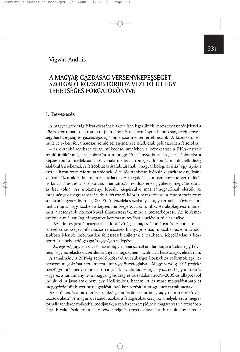 E teljesítményt a hatásosság, eredményesség, hatékonyság és gazdaságosság 1 dimenziói mentén értelmezzük.