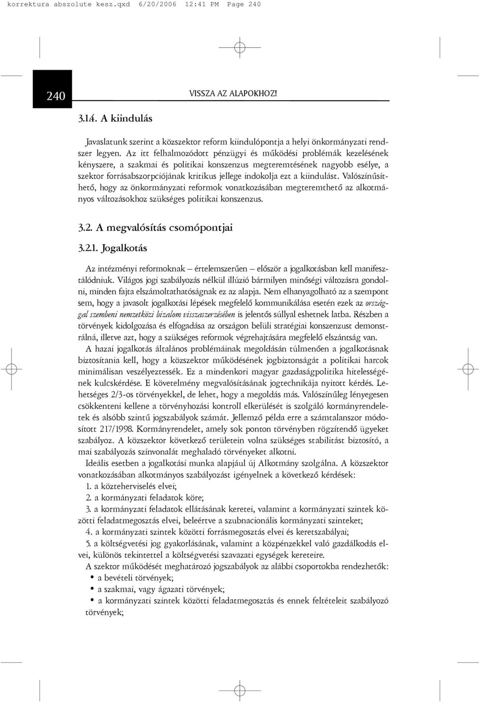 indokolja ezt a kiindulást. Valószínûsíthetõ, hogy az önkormányzati reformok vonatkozásában megteremthetõ az alkotmányos változásokhoz szükséges politikai konszenzus. 3.2.