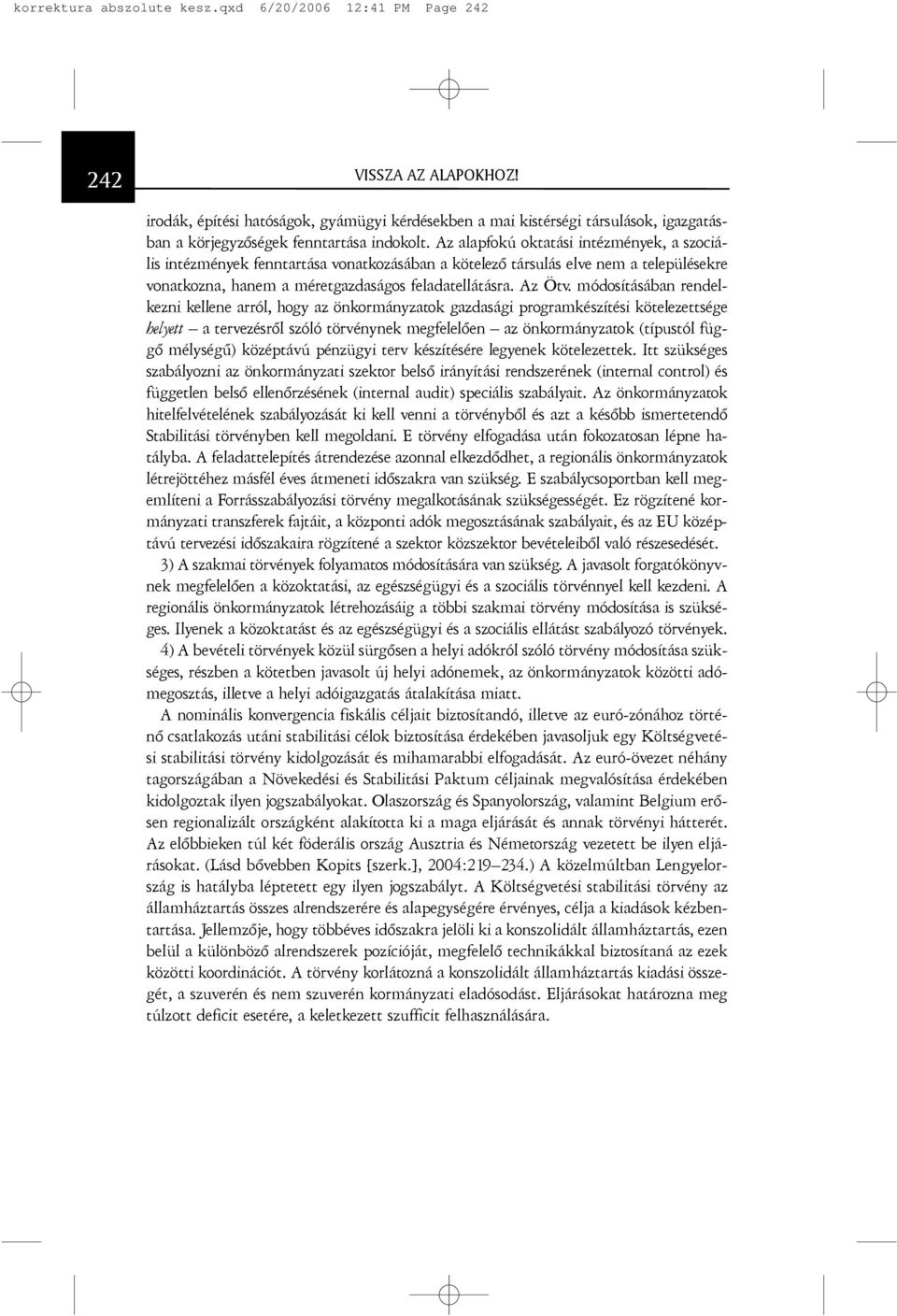 Az alapfokú oktatási intézmények, a szociális intézmények fenntartása vonatkozásában a kötelezõ társulás elve nem a településekre vonatkozna, hanem a méretgazdaságos feladatellátásra. Az Ötv.