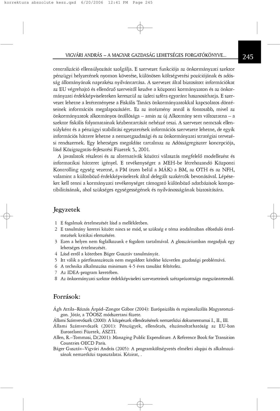 A szervezet által biztosított információkat az EU végrehajtó és ellenõrzõ szerveitõl kezdve a központi kormányzaton és az önkormányzati érdekképviseleteken keresztül az üzleti szféra egyaránt