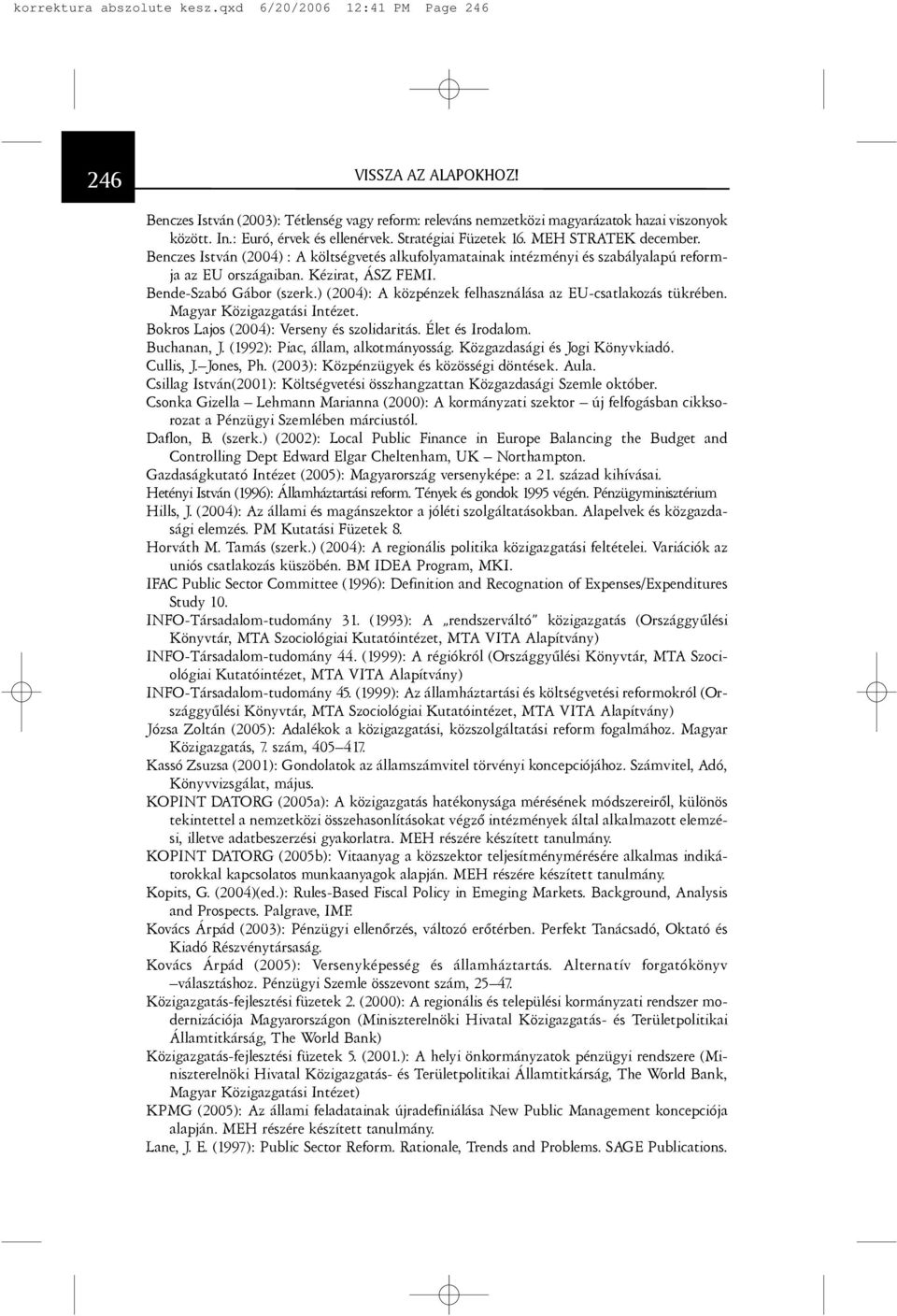 Kézirat, ÁSZ FEMI. Bende-Szabó Gábor (szerk.) (2004): A közpénzek felhasználása az EU-csatlakozás tükrében. Magyar Közigazgatási Intézet. Bokros Lajos (2004): Verseny és szolidaritás.