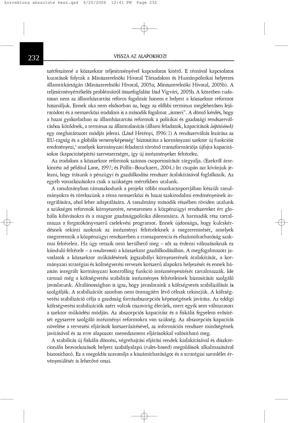 A teljesítményértékelés problémáiról összefoglalást lásd Vigvári, 2005b. A kötetben tudatosan nem az államháztartási reform fogalmát hanem e helyett a közszektor reformot használjuk.