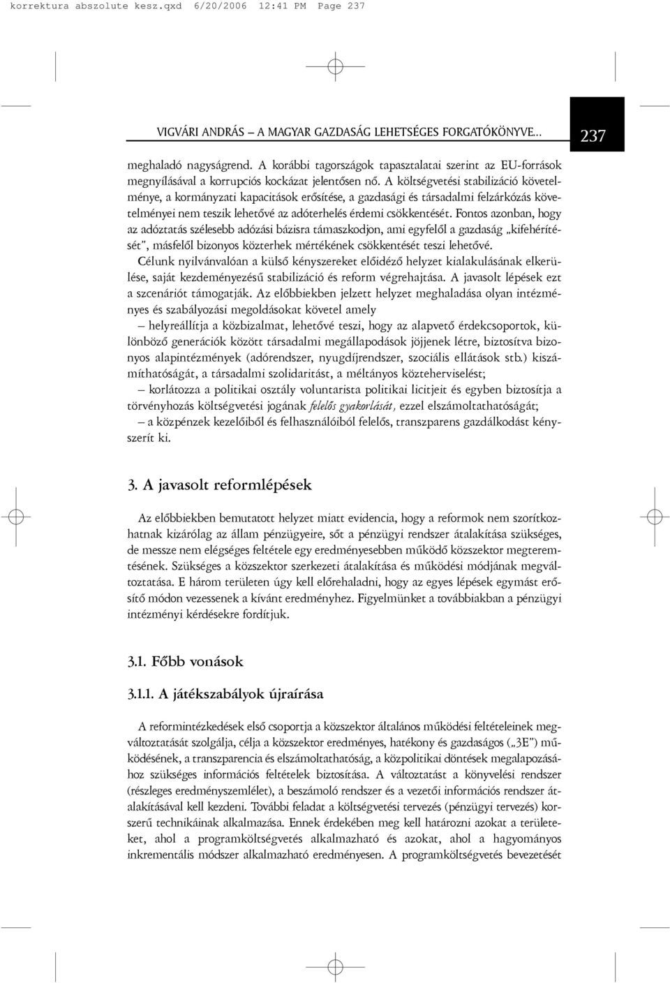 A költségvetési stabilizáció követelménye, a kormányzati kapacitások erõsítése, a gazdasági és társadalmi felzárkózás követelményei nem teszik lehetõvé az adóterhelés érdemi csökkentését.